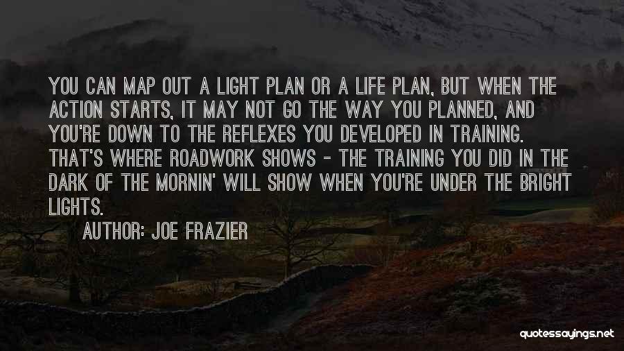 Joe Frazier Quotes: You Can Map Out A Light Plan Or A Life Plan, But When The Action Starts, It May Not Go