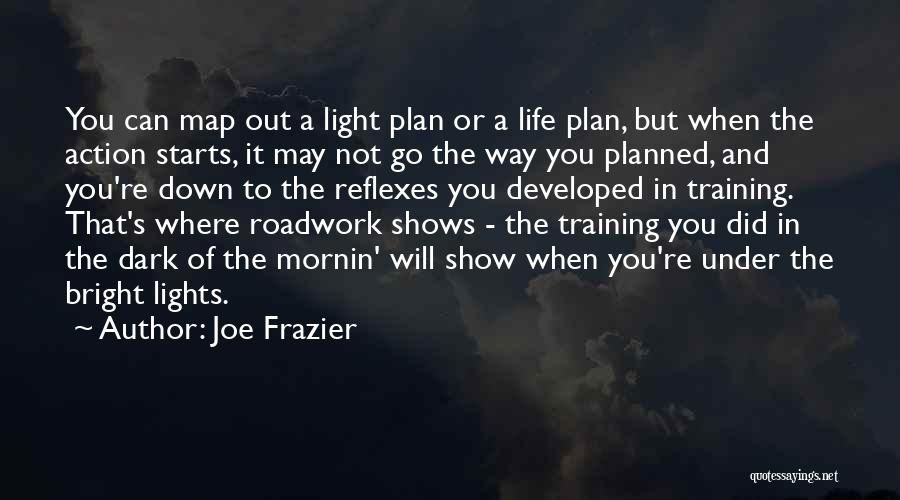 Joe Frazier Quotes: You Can Map Out A Light Plan Or A Life Plan, But When The Action Starts, It May Not Go