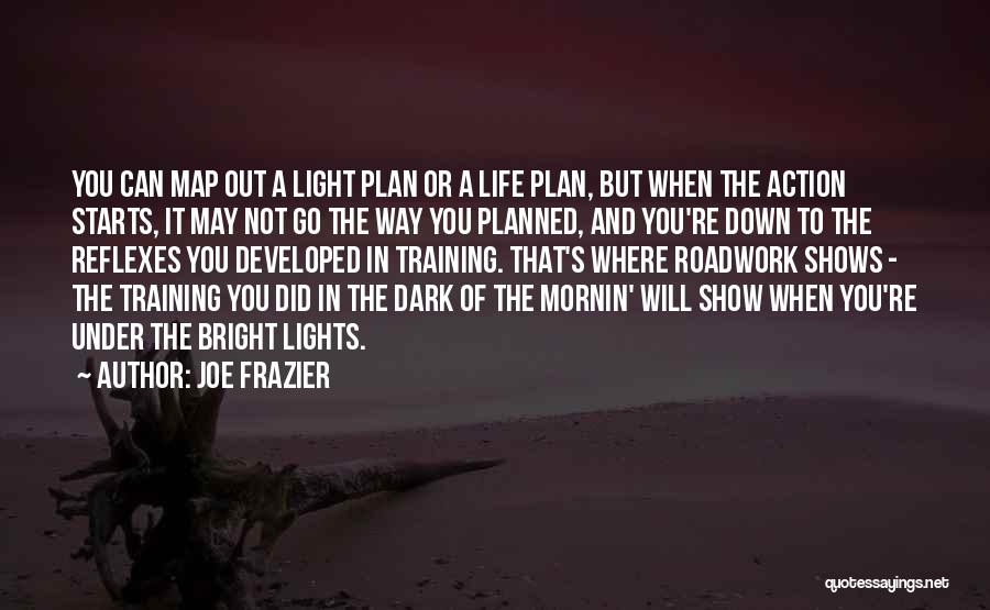 Joe Frazier Quotes: You Can Map Out A Light Plan Or A Life Plan, But When The Action Starts, It May Not Go