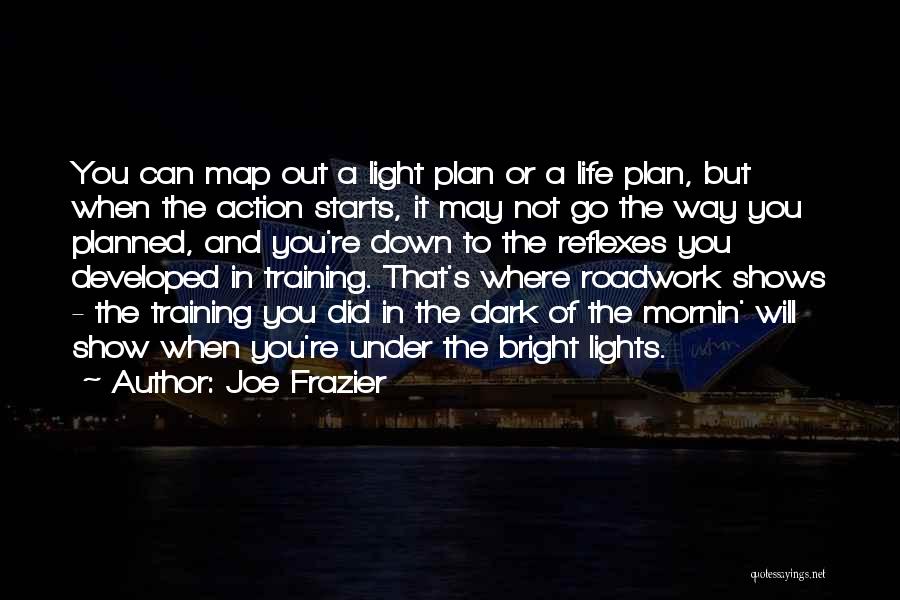 Joe Frazier Quotes: You Can Map Out A Light Plan Or A Life Plan, But When The Action Starts, It May Not Go