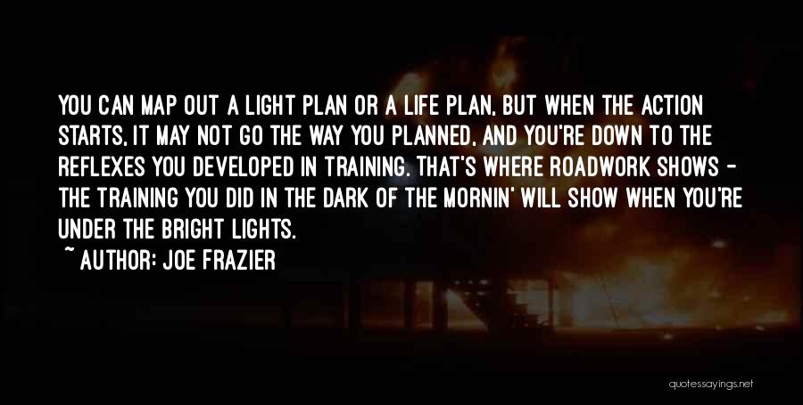 Joe Frazier Quotes: You Can Map Out A Light Plan Or A Life Plan, But When The Action Starts, It May Not Go