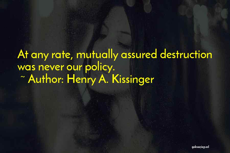 Henry A. Kissinger Quotes: At Any Rate, Mutually Assured Destruction Was Never Our Policy.