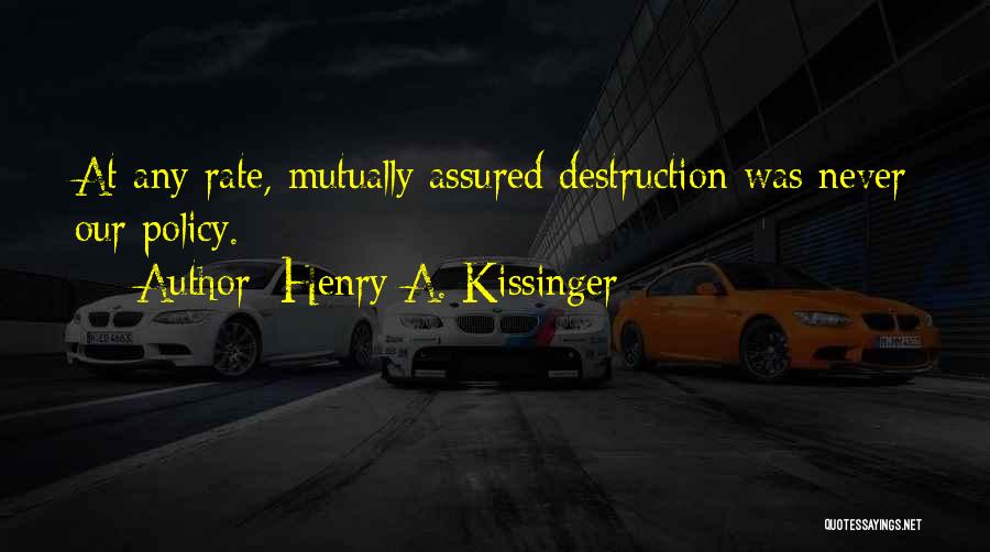 Henry A. Kissinger Quotes: At Any Rate, Mutually Assured Destruction Was Never Our Policy.