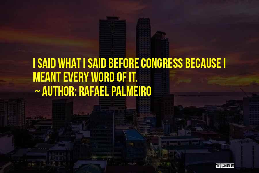 Rafael Palmeiro Quotes: I Said What I Said Before Congress Because I Meant Every Word Of It.