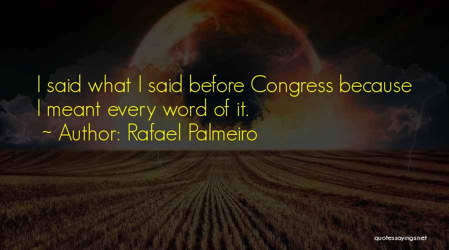 Rafael Palmeiro Quotes: I Said What I Said Before Congress Because I Meant Every Word Of It.