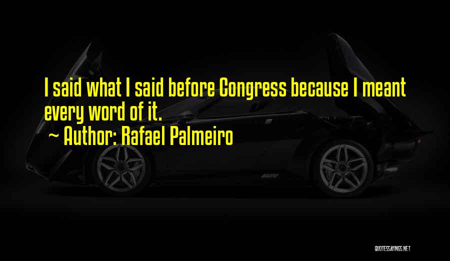 Rafael Palmeiro Quotes: I Said What I Said Before Congress Because I Meant Every Word Of It.
