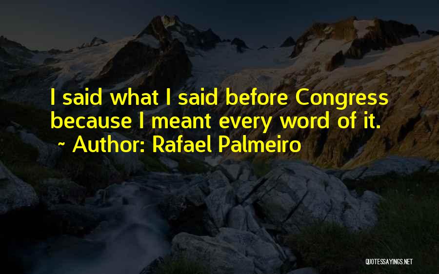 Rafael Palmeiro Quotes: I Said What I Said Before Congress Because I Meant Every Word Of It.