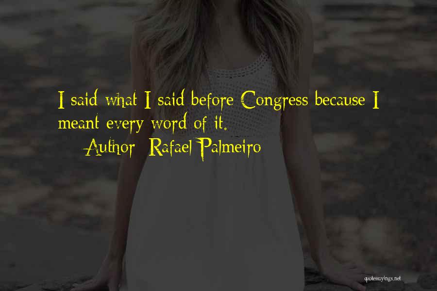 Rafael Palmeiro Quotes: I Said What I Said Before Congress Because I Meant Every Word Of It.