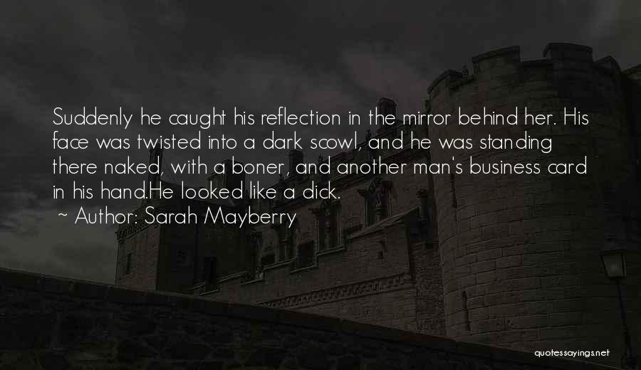 Sarah Mayberry Quotes: Suddenly He Caught His Reflection In The Mirror Behind Her. His Face Was Twisted Into A Dark Scowl, And He