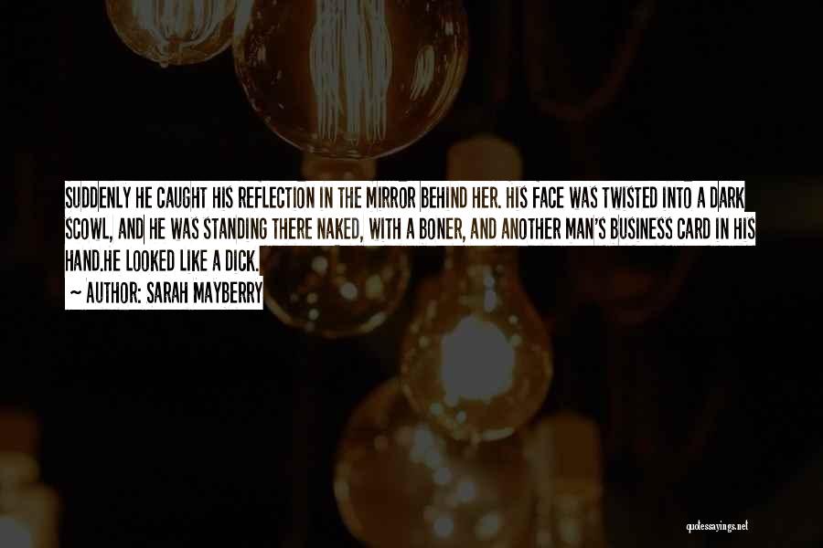 Sarah Mayberry Quotes: Suddenly He Caught His Reflection In The Mirror Behind Her. His Face Was Twisted Into A Dark Scowl, And He