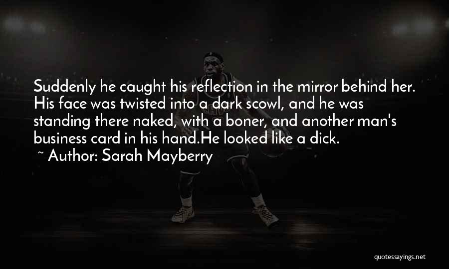 Sarah Mayberry Quotes: Suddenly He Caught His Reflection In The Mirror Behind Her. His Face Was Twisted Into A Dark Scowl, And He