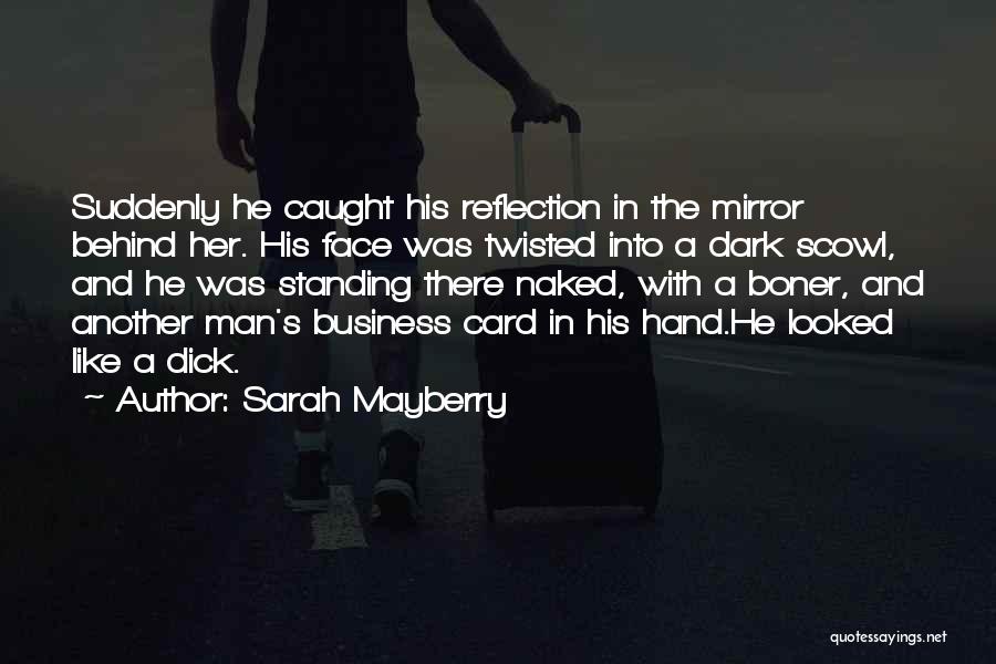 Sarah Mayberry Quotes: Suddenly He Caught His Reflection In The Mirror Behind Her. His Face Was Twisted Into A Dark Scowl, And He