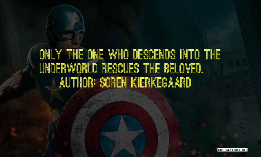 Soren Kierkegaard Quotes: Only The One Who Descends Into The Underworld Rescues The Beloved.