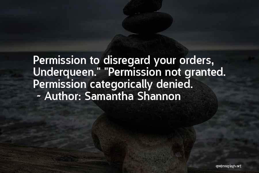 Samantha Shannon Quotes: Permission To Disregard Your Orders, Underqueen. Permission Not Granted. Permission Categorically Denied.