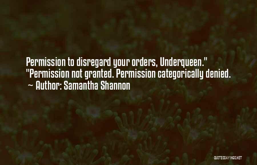Samantha Shannon Quotes: Permission To Disregard Your Orders, Underqueen. Permission Not Granted. Permission Categorically Denied.