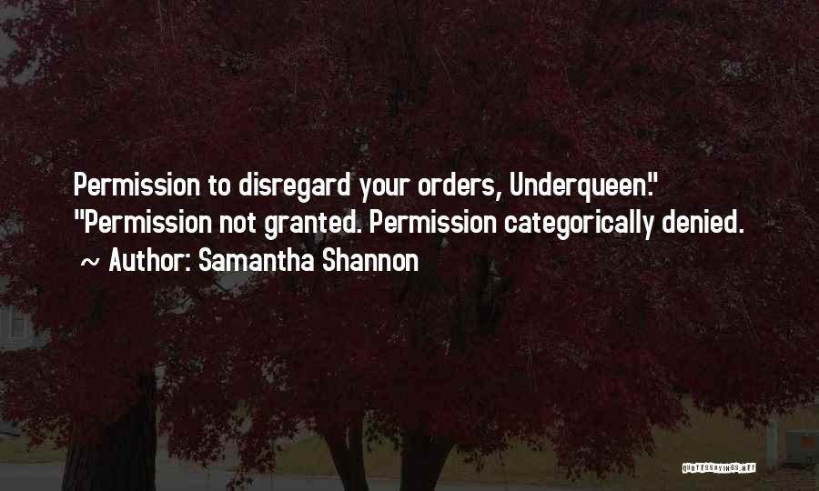 Samantha Shannon Quotes: Permission To Disregard Your Orders, Underqueen. Permission Not Granted. Permission Categorically Denied.