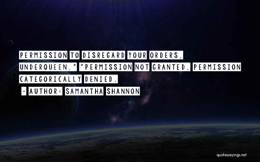 Samantha Shannon Quotes: Permission To Disregard Your Orders, Underqueen. Permission Not Granted. Permission Categorically Denied.