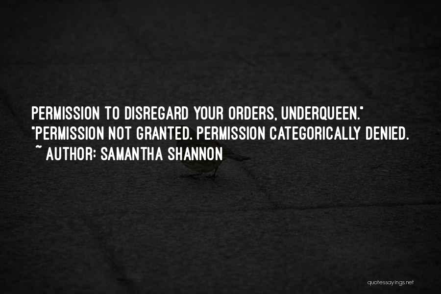 Samantha Shannon Quotes: Permission To Disregard Your Orders, Underqueen. Permission Not Granted. Permission Categorically Denied.