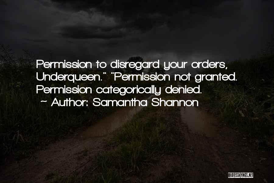 Samantha Shannon Quotes: Permission To Disregard Your Orders, Underqueen. Permission Not Granted. Permission Categorically Denied.