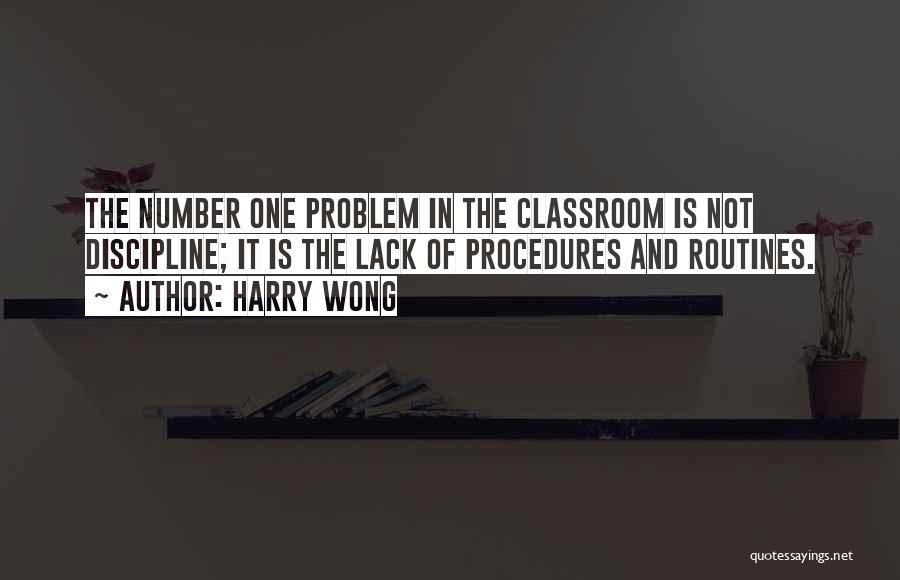 Harry Wong Quotes: The Number One Problem In The Classroom Is Not Discipline; It Is The Lack Of Procedures And Routines.