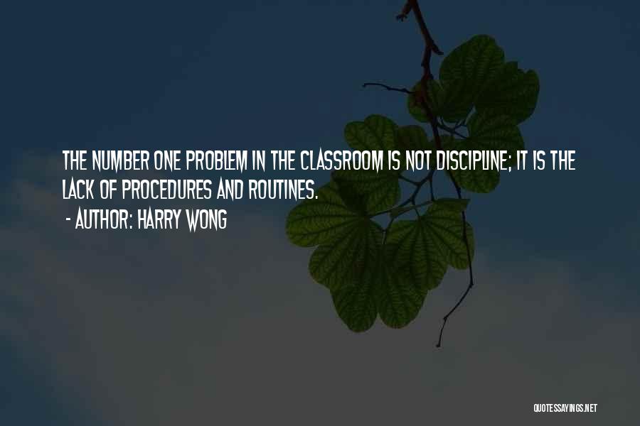 Harry Wong Quotes: The Number One Problem In The Classroom Is Not Discipline; It Is The Lack Of Procedures And Routines.