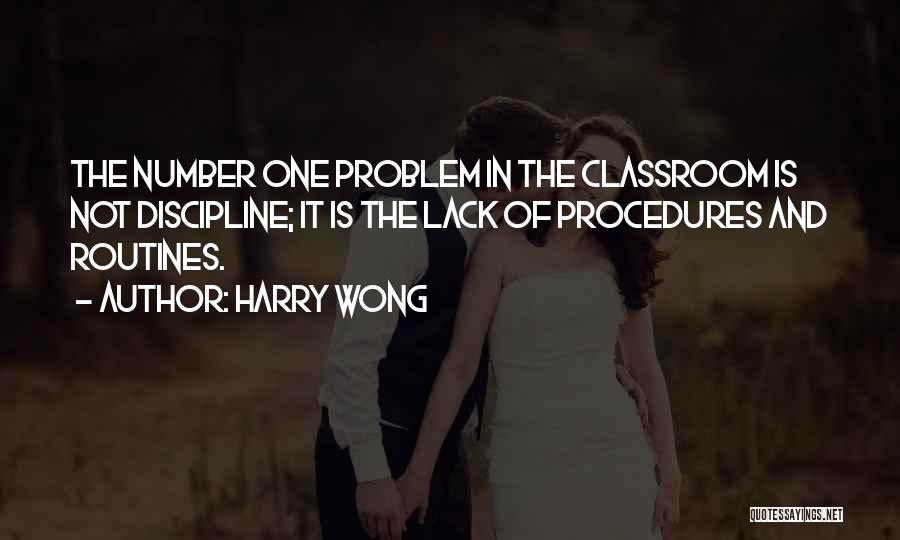 Harry Wong Quotes: The Number One Problem In The Classroom Is Not Discipline; It Is The Lack Of Procedures And Routines.