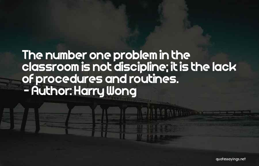 Harry Wong Quotes: The Number One Problem In The Classroom Is Not Discipline; It Is The Lack Of Procedures And Routines.