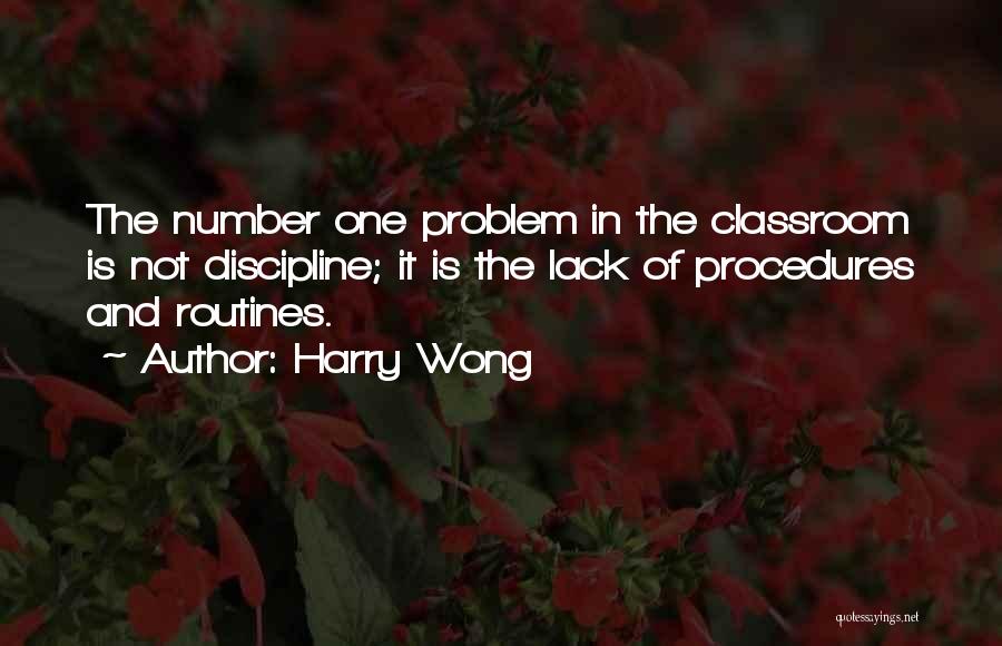 Harry Wong Quotes: The Number One Problem In The Classroom Is Not Discipline; It Is The Lack Of Procedures And Routines.