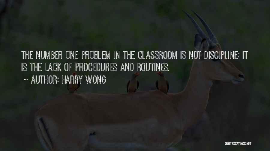Harry Wong Quotes: The Number One Problem In The Classroom Is Not Discipline; It Is The Lack Of Procedures And Routines.