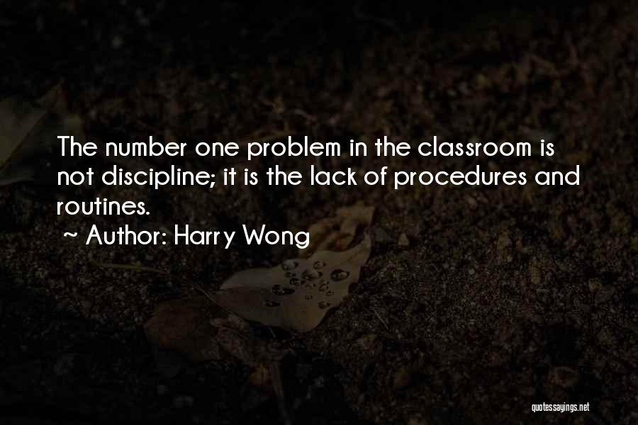 Harry Wong Quotes: The Number One Problem In The Classroom Is Not Discipline; It Is The Lack Of Procedures And Routines.