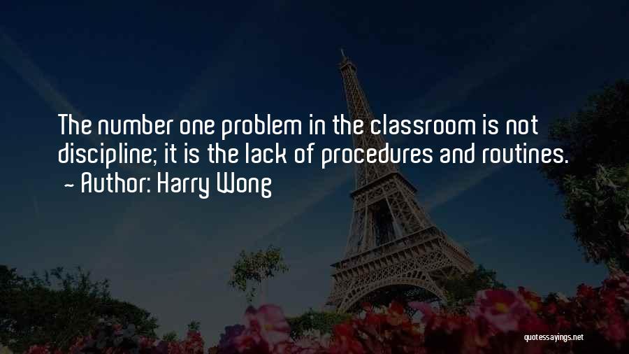 Harry Wong Quotes: The Number One Problem In The Classroom Is Not Discipline; It Is The Lack Of Procedures And Routines.