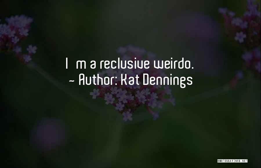 Kat Dennings Quotes: I'm A Reclusive Weirdo.