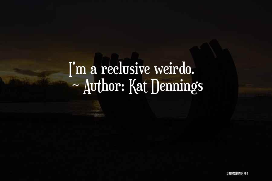Kat Dennings Quotes: I'm A Reclusive Weirdo.