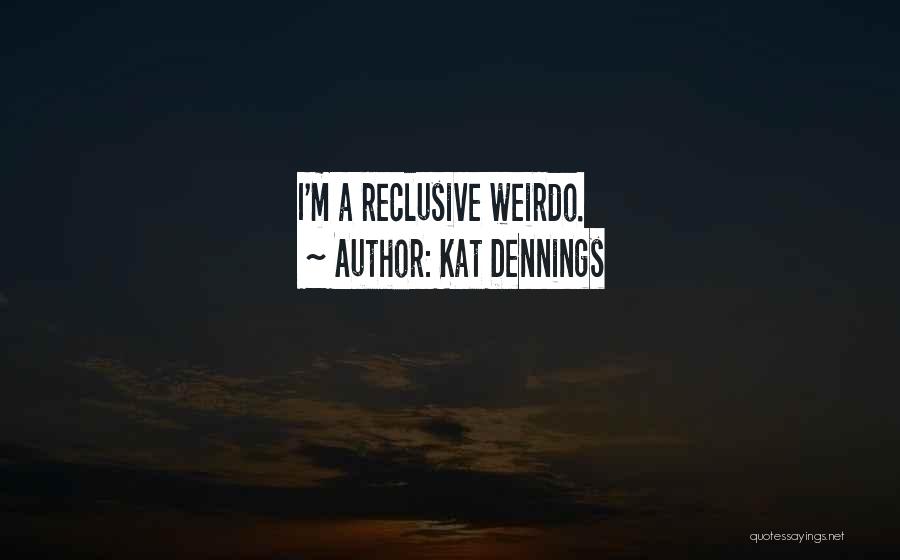 Kat Dennings Quotes: I'm A Reclusive Weirdo.