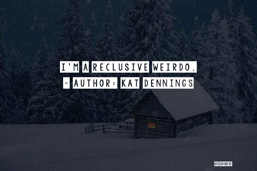 Kat Dennings Quotes: I'm A Reclusive Weirdo.