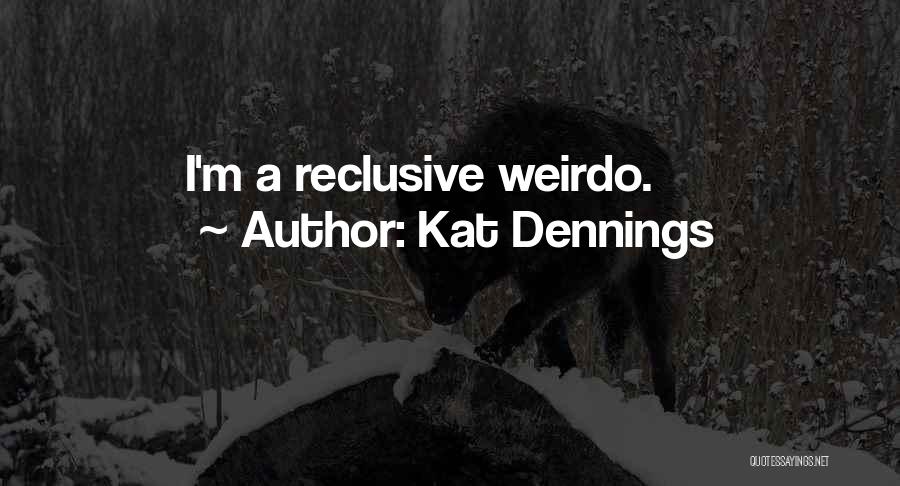 Kat Dennings Quotes: I'm A Reclusive Weirdo.