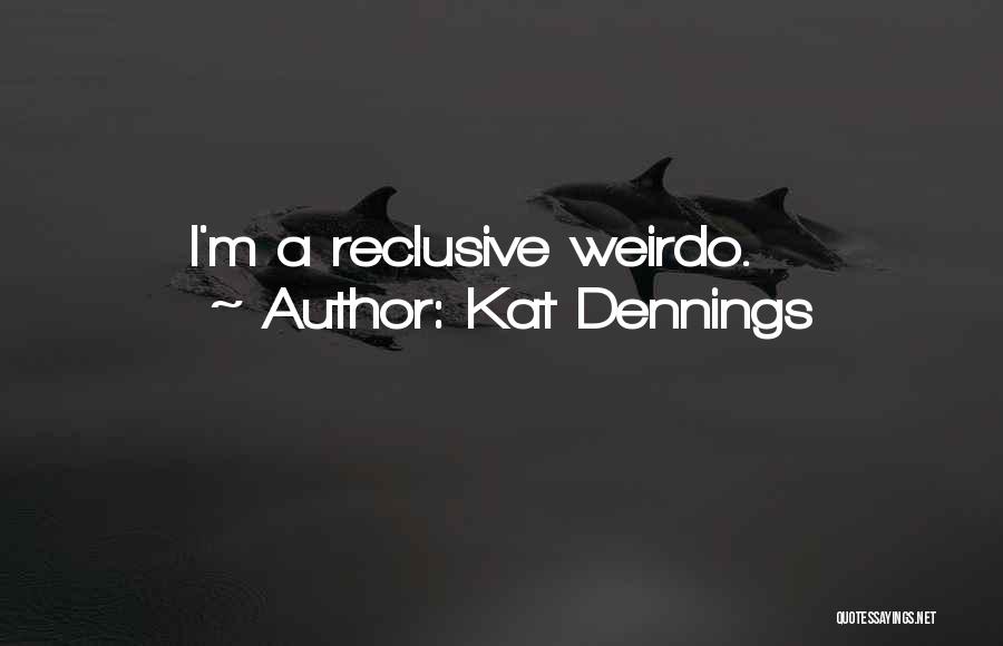 Kat Dennings Quotes: I'm A Reclusive Weirdo.
