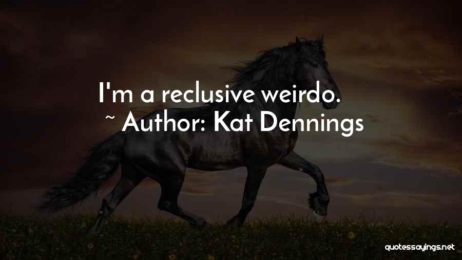 Kat Dennings Quotes: I'm A Reclusive Weirdo.