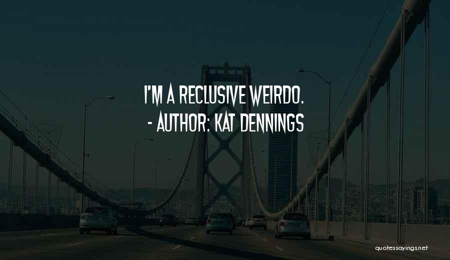 Kat Dennings Quotes: I'm A Reclusive Weirdo.