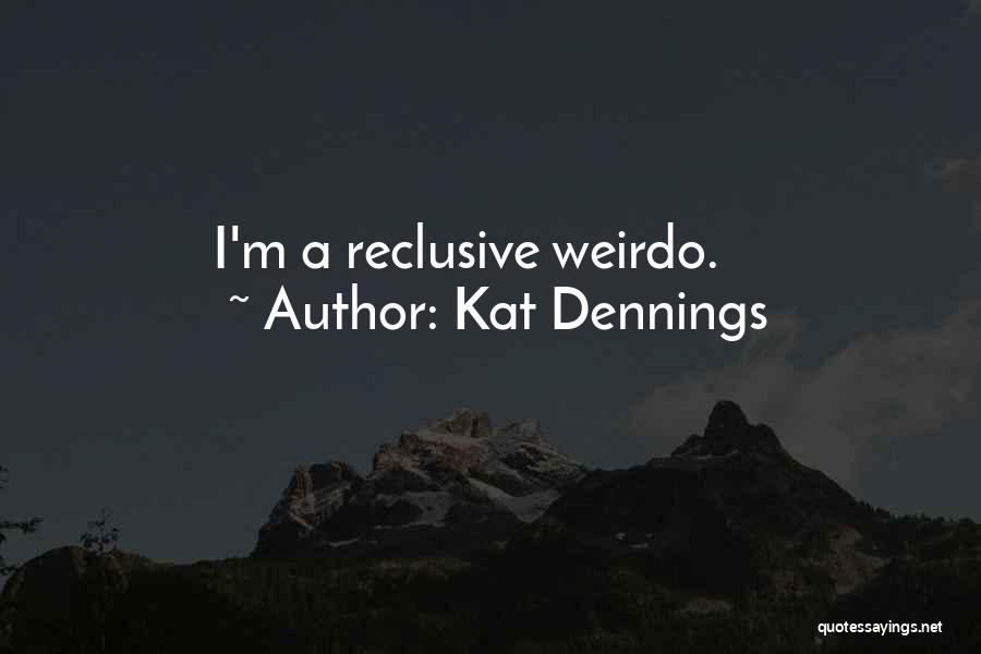 Kat Dennings Quotes: I'm A Reclusive Weirdo.