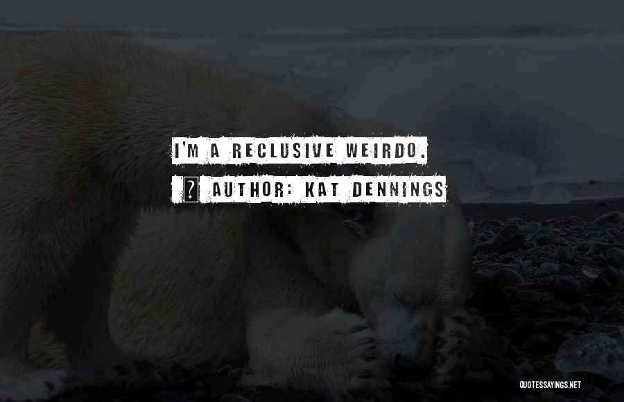 Kat Dennings Quotes: I'm A Reclusive Weirdo.