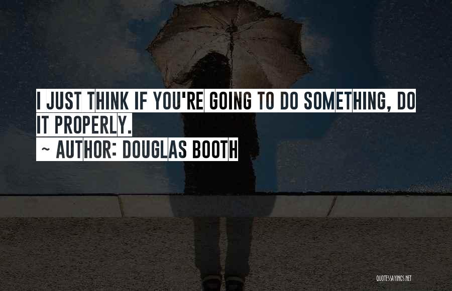 Douglas Booth Quotes: I Just Think If You're Going To Do Something, Do It Properly.