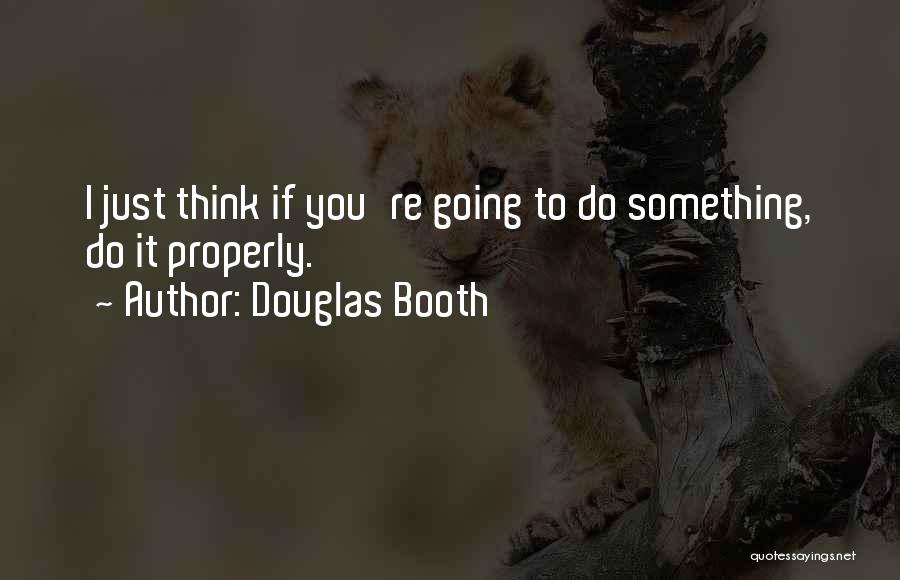 Douglas Booth Quotes: I Just Think If You're Going To Do Something, Do It Properly.
