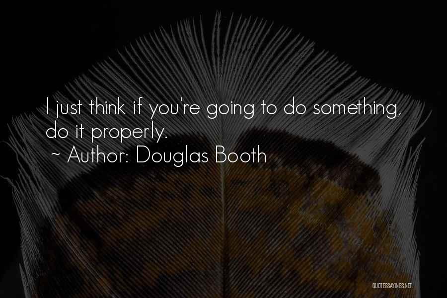 Douglas Booth Quotes: I Just Think If You're Going To Do Something, Do It Properly.