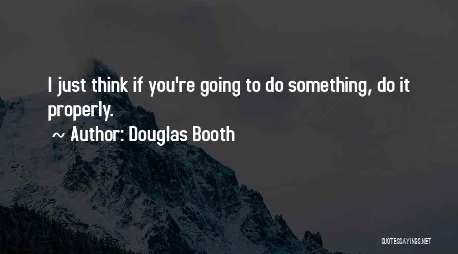 Douglas Booth Quotes: I Just Think If You're Going To Do Something, Do It Properly.