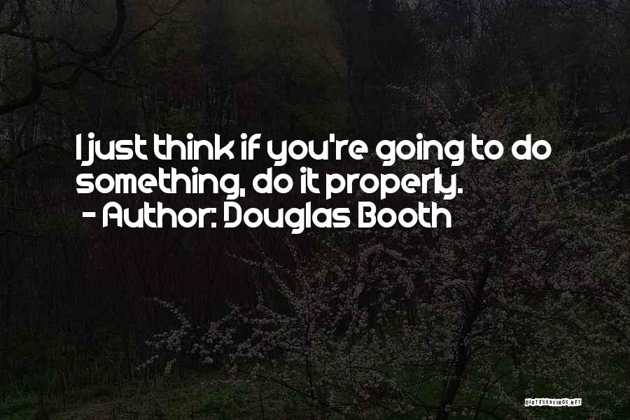 Douglas Booth Quotes: I Just Think If You're Going To Do Something, Do It Properly.