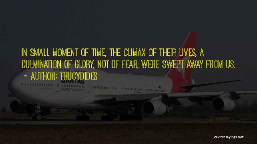 Thucydides Quotes: In Small Moment Of Time, The Climax Of Their Lives, A Culmination Of Glory, Not Of Fear, Were Swept Away