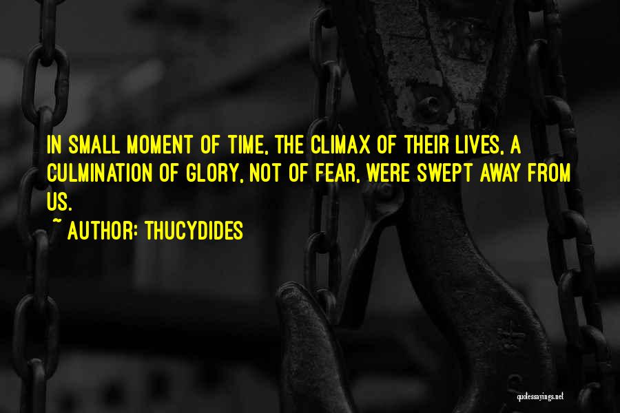 Thucydides Quotes: In Small Moment Of Time, The Climax Of Their Lives, A Culmination Of Glory, Not Of Fear, Were Swept Away