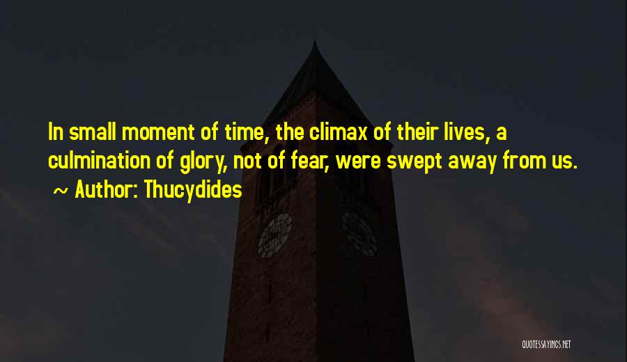 Thucydides Quotes: In Small Moment Of Time, The Climax Of Their Lives, A Culmination Of Glory, Not Of Fear, Were Swept Away