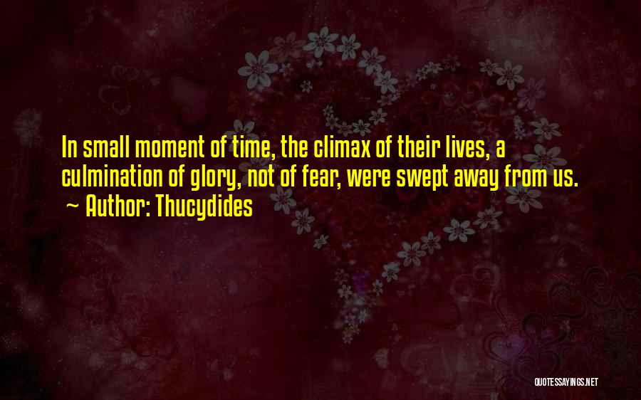 Thucydides Quotes: In Small Moment Of Time, The Climax Of Their Lives, A Culmination Of Glory, Not Of Fear, Were Swept Away